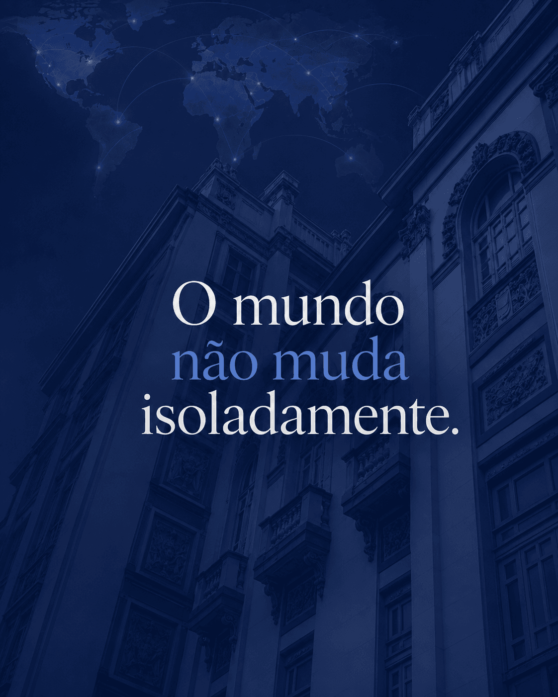 Fachada clássica sob um mapa-múndi com a frase O mundo não muda isoladamente